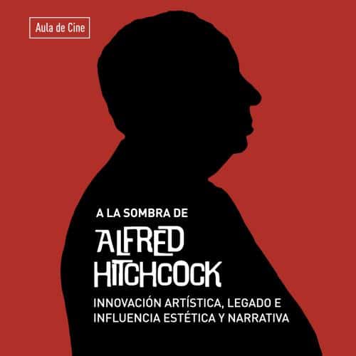 A la sombra de Alfred Hitchcock: innovación artística, legado e influencia estética y narrativa