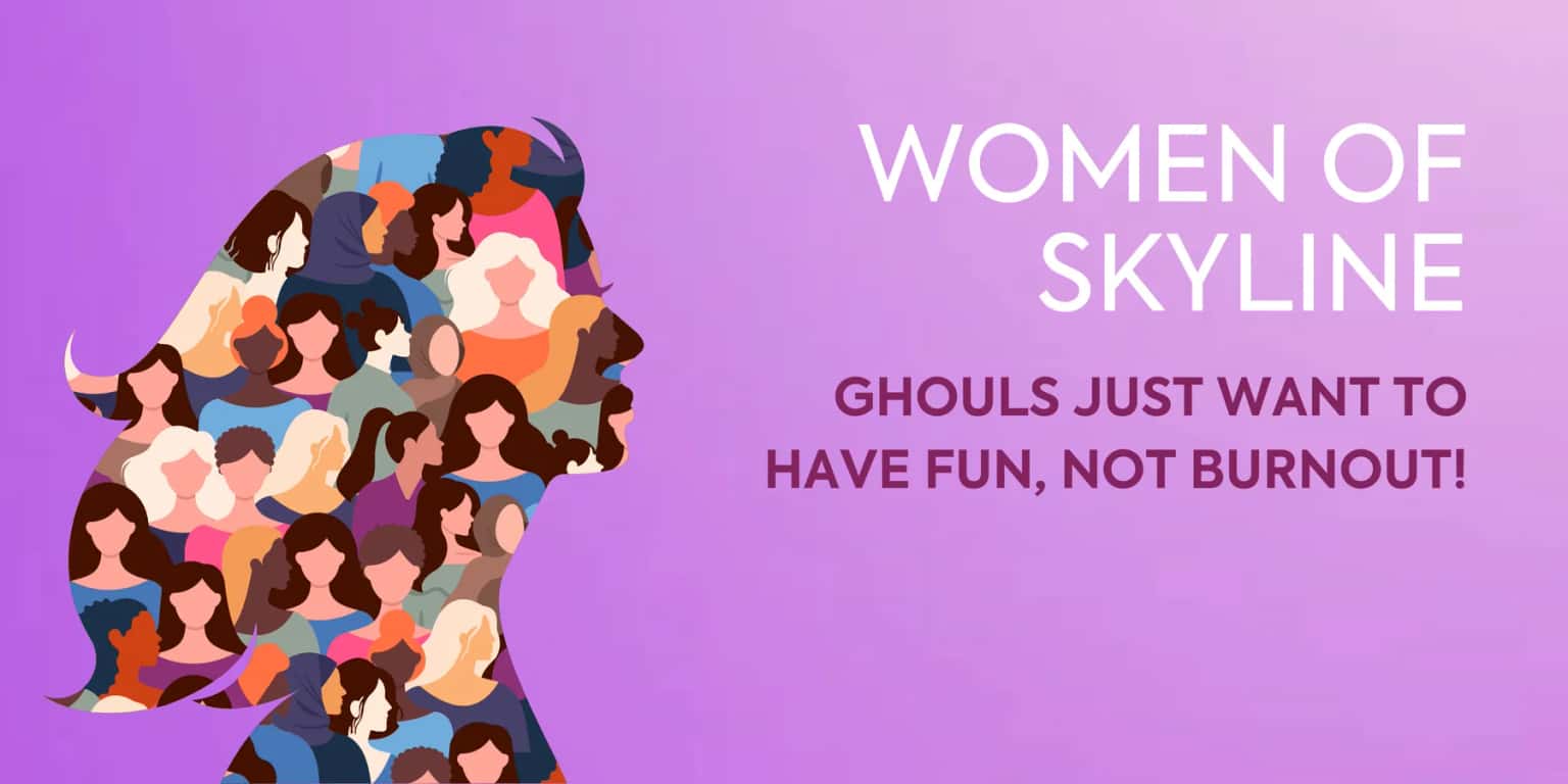 Women of Skyline: Ghouls Just Want to Have Fun, Not Burnout!