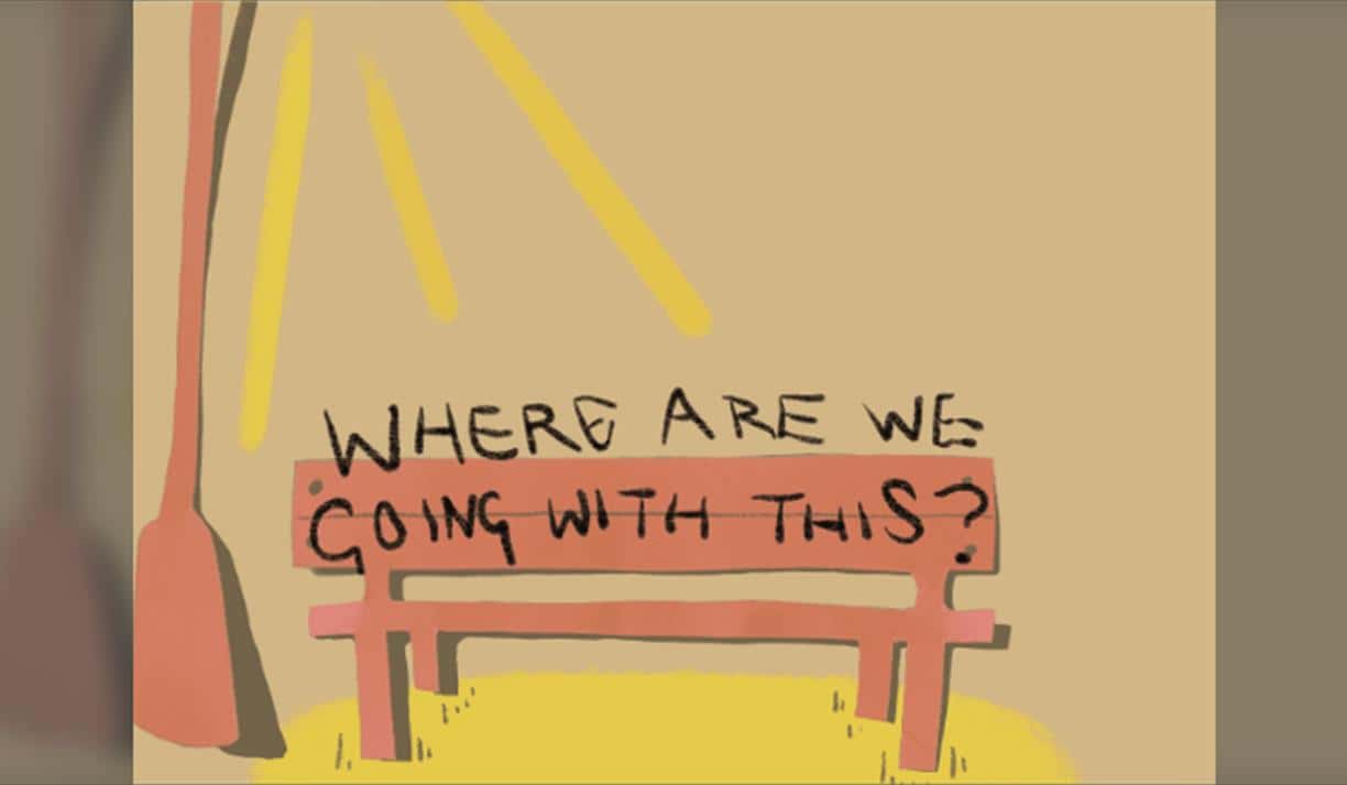 Where Are We Going With This?