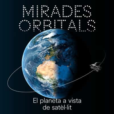 Mirades Orbitals. El planeta a vista de satèl·lit