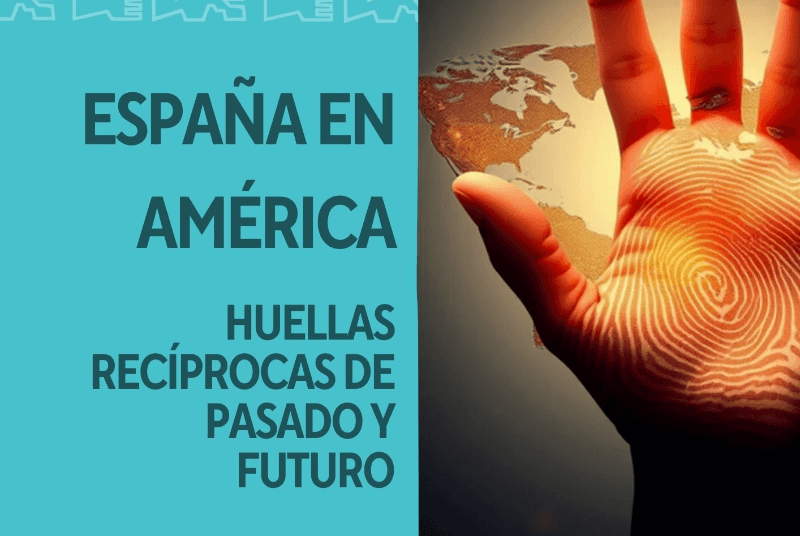 ESPAÑA EN AMÉRICA. HUELLAS RECÍPROCAS DE PASADO Y FUTURO