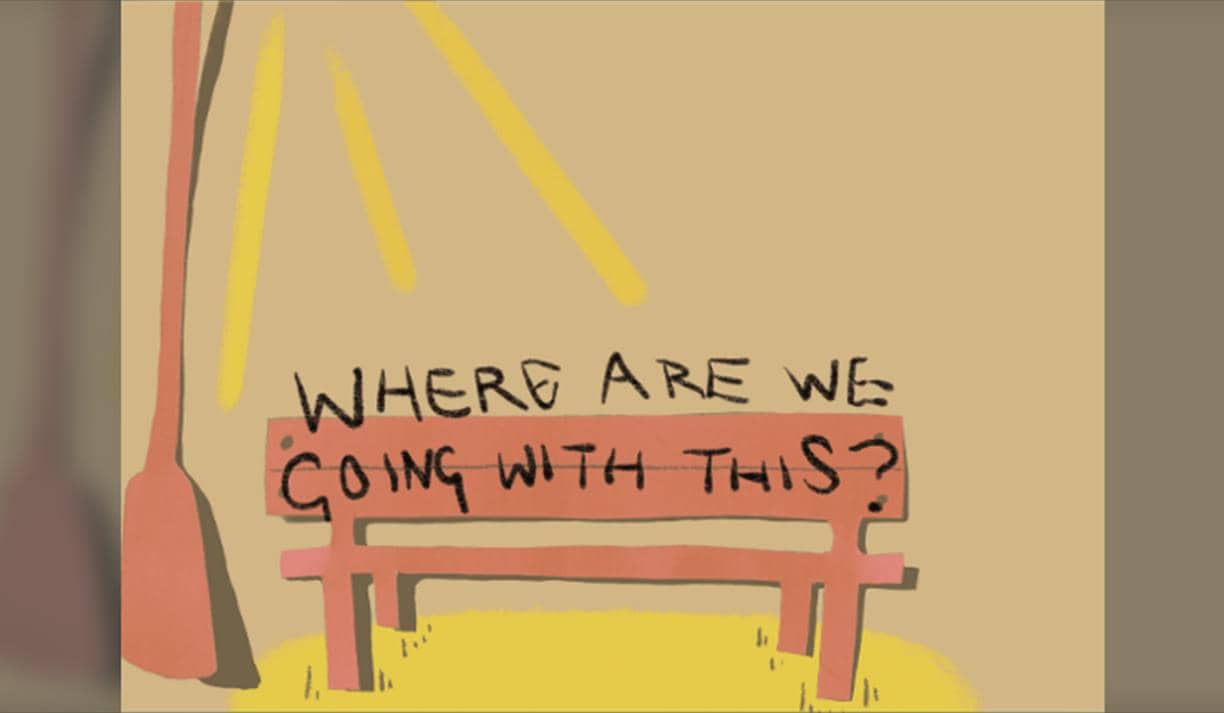 Where Are We Going With This?