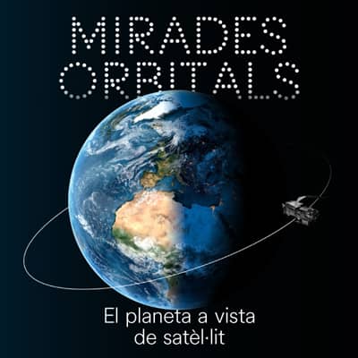 Mirades Orbitals. El planeta a vista de satèl·lit