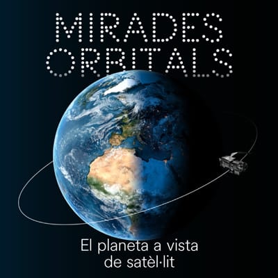 Mirades Orbitals. El planeta a vista de satèl·lit