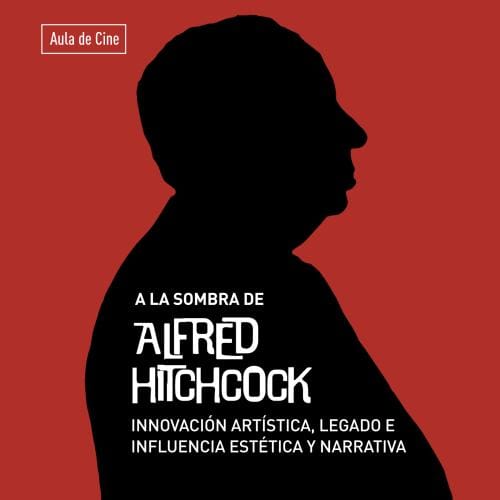 A la sombra de Alfred Hitchcock: innovación artística, legado e influencia estética y narrativa