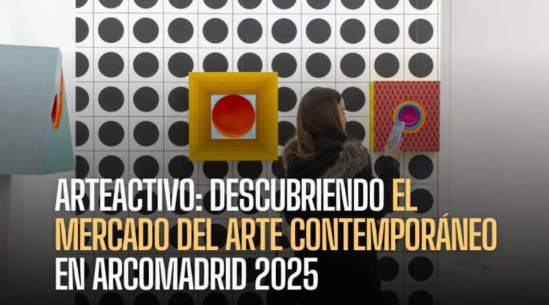 ARTEACTIVO: Descubriendo el Mercado del Arte Contemporáneo en ARCOmadrid 2025