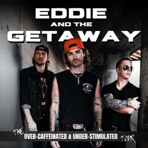 Eddie and The Getaway (The Over-Caffeinated & Under-Stimulated Tour)