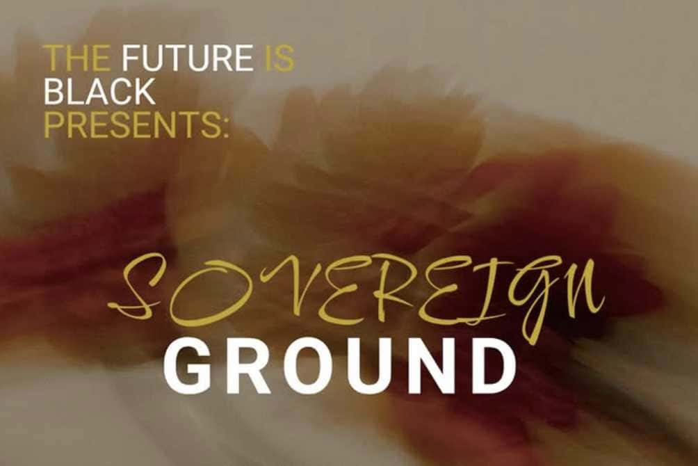 Sovereign Ground, by The Future Is Black