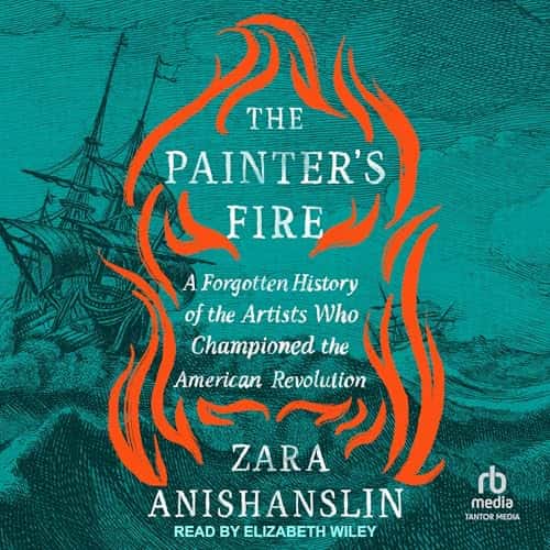 The Painter's Fire: A Forgotten History of the Artists Who Championed the American Revolution