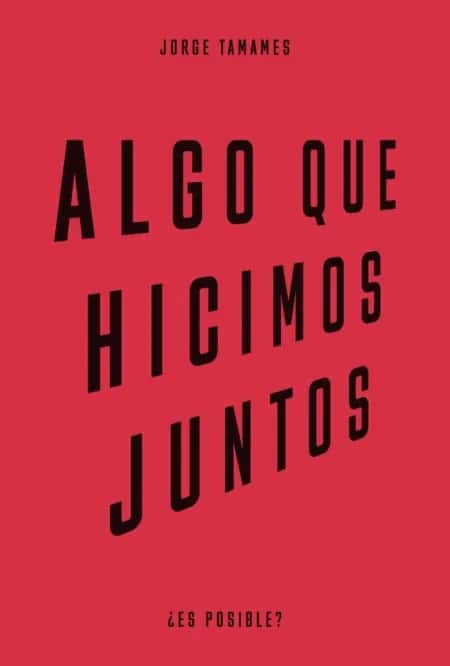 Presentación del libro: Algo que hicimos juntos, de Jorge Tamames