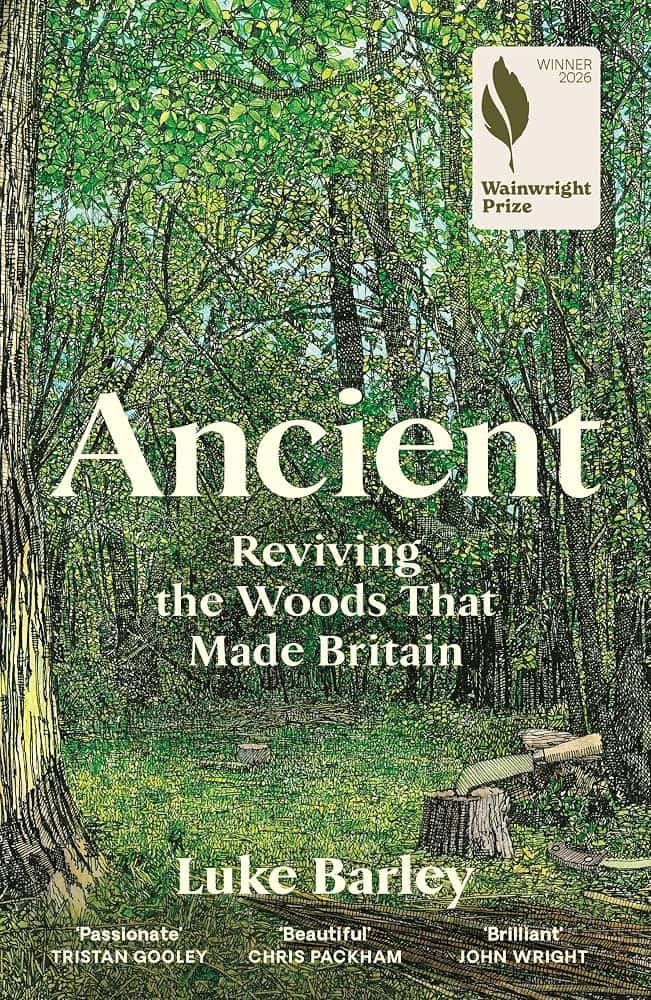 Ancient: Reviving the Woods That Made Britain - Luke Barley