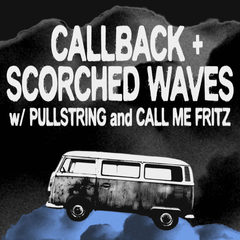 Callback & Scorched Waves (co-headline) w/ Pullstring and Call Me Fritz