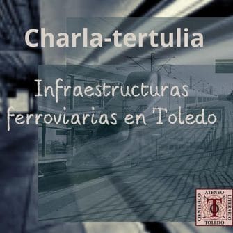 Charla: Infraestructuras ferroviarias en Toledo