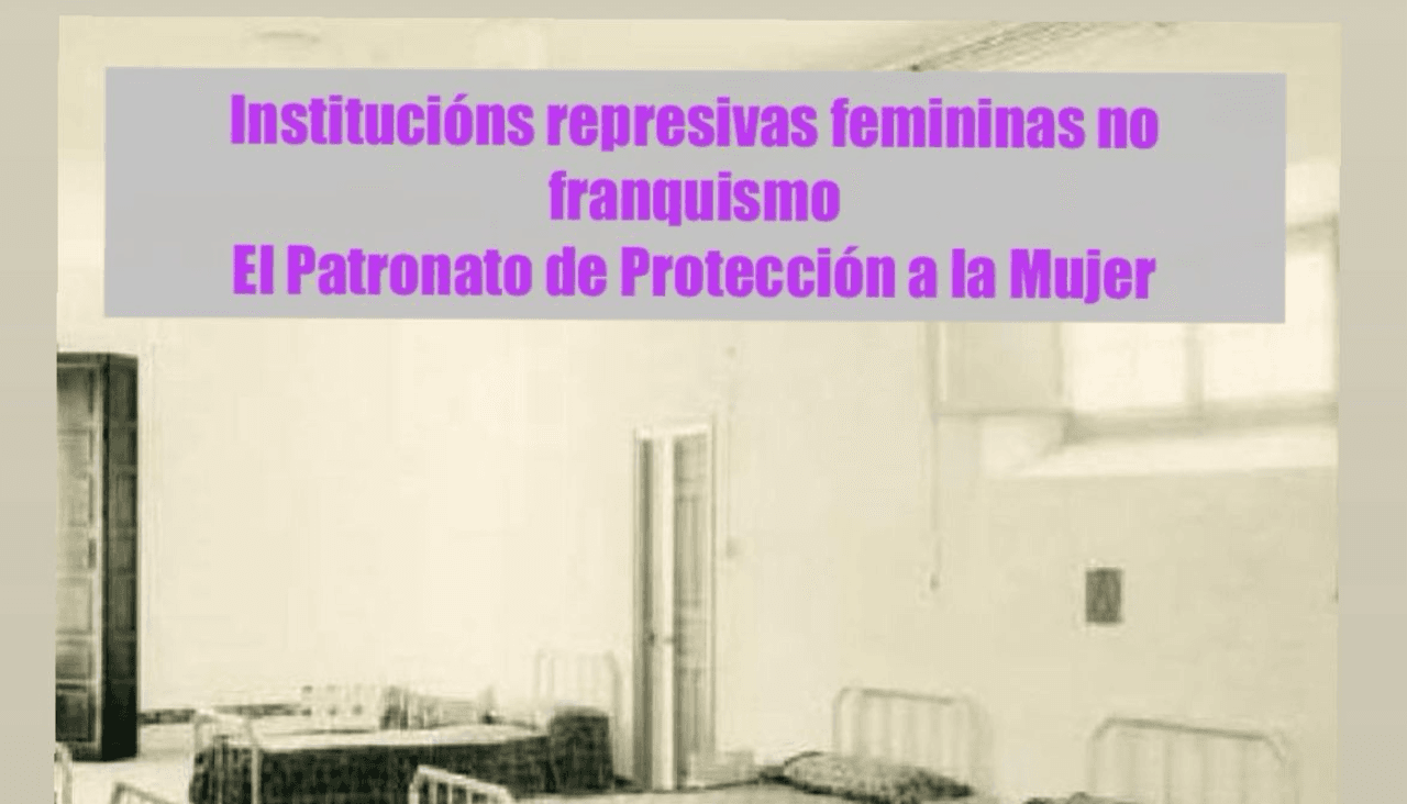 Institucións represivas femininas no franquismo. El Patronato de Protección a la mujer
